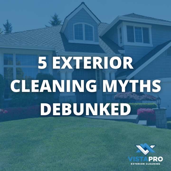 Photo of a house with text overlay that says 5 exterior cleaning myths debunked.